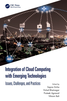Integration of Cloud Computing with Emerging Technologies: Issues, Challenges, and Practices - Sinha, Sapna (Editor), and Bhatnagar, Vishal (Editor), and Agrawal, Prateek (Editor)
