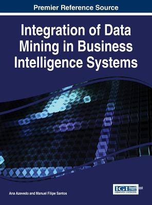 Integration of Data Mining in Business Intelligence Systems - Azevedo, Ana (Editor), and Santos, Manuel Filipe (Editor)