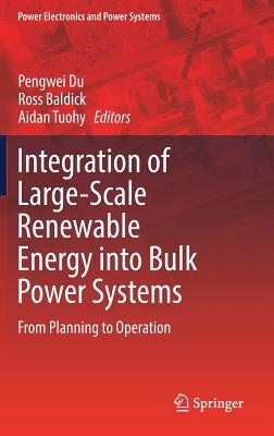 Integration of Large-Scale Renewable Energy Into Bulk Power Systems: From Planning to Operation - Du, Pengwei (Editor), and Baldick, Ross (Editor), and Tuohy, Aidan (Editor)