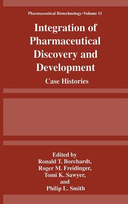 Integration of Pharmaceutical Discovery and Development: Case Histories - Borchardt, Ronald T (Editor), and Freidinger, Roger M (Editor), and Sawyer, Tomi K (Editor)