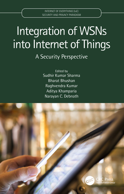 Integration of WSNs into Internet of Things: A Security Perspective - Sharma, Sudhir Kumar (Editor), and Bhushan, Bharat (Editor), and Kumar, Raghvendra (Editor)