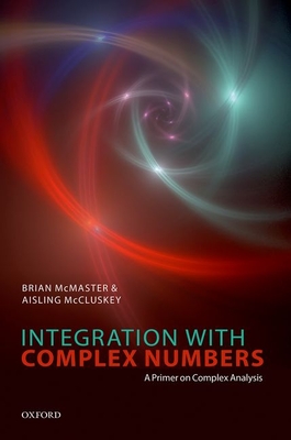 Integration with Complex Numbers: A Primer on Complex Analysis - McMaster, Brian, and McCluskey, Aisling