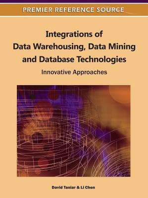 Integrations of Data Warehousing, Data Mining and Database Technologies: Innovative Approaches - Taniar, David, Ph.D.