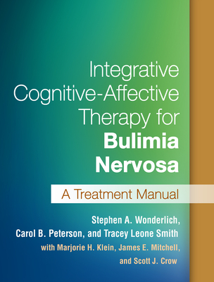 Integrative Cognitive-Affective Therapy for Bulimia Nervosa: A Treatment Manual - Wonderlich, Stephen A, Dr., PhD, and Peterson, Carol B, PhD, and Smith, Tracey Leone