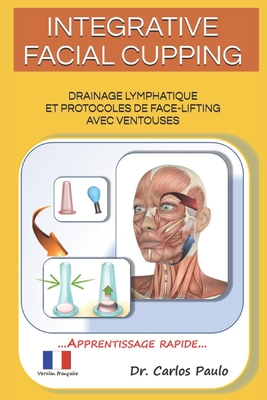 Integrative Facial Cupping: Drainage Lymphatique Et Protocoles de Face-Lifting Avec Ventouses - Paulo, Carlos