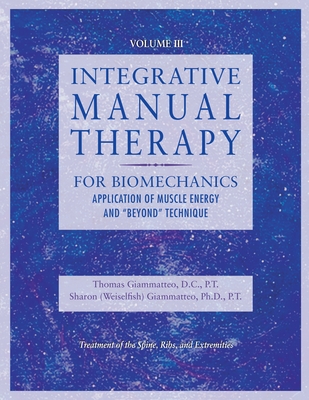 Integrative Manual Therapy for Biomechanics: Application of Muscle Energy and Beyond Technique - Giammatteo, Sharon, and Giammatteo, Thomas (Editor)