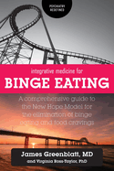 Integrative Medicine for Binge Eating: A Comprehensive Guide to the New Hope Model for the Elimination of Binge Eating and Food Cravings