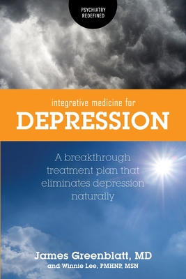 Integrative Medicine for Depression: A Breakthrough Treatment Plan that Eliminates Depression Naturally - Greenblatt, James, and Lee, Winnie