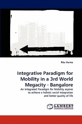 Integrative Paradigm for Mobility in a 3rd World Megacity - Bangalore - Verma, Ritu