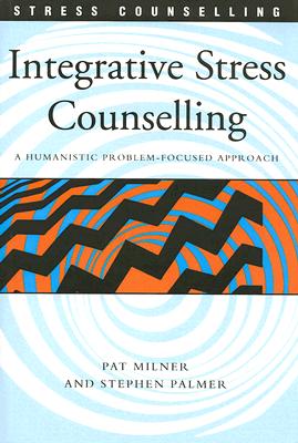 Integrative Stress Counselling: A Humanistic Problem-Focused Approach - Palmer, Stephen, Professor, and Milner, Pat, Ms.