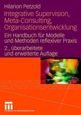 Integrative Supervision, Meta-Consulting, Organisationsentwicklung: Ein Handbuch Fur Modelle Und Methoden Reflexiver Praxis - Petzold, Hilarion