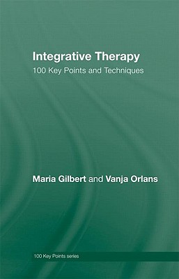 Integrative Therapy: 100 Key Points and Techniques - Gilbert, Maria, and Orlans, Vanja, Professor