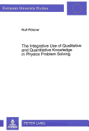 Integrative Use of Qualitative & Quantitative Knowledge in Physics Problem Solving (European University Studies: Series 6: Psychology, V. 483)