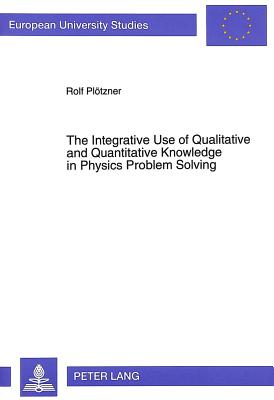 Integrative Use of Qualitative & Quantitative Knowledge in Physics Problem Solving (European University Studies: Series 6: Psychology, V. 483) - Pltzner, Rolf