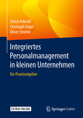 Integriertes Personalmanagement in Kleinen Unternehmen: Ein Praxisratgeber - Pekruhl, Ulrich, and Vogel, Christoph, and Strohm, Oliver