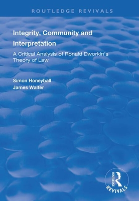 Integrity, Community and Interpretation: Critical Analysis of Ronald Dworkin's Theory of Law - Honeyball, Simon, and Walter, James