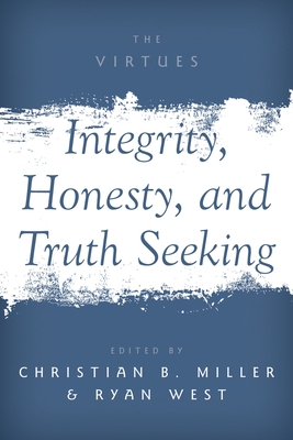 Integrity, Honesty, and Truth Seeking - Miller, Christian B (Editor), and West, Ryan (Editor)