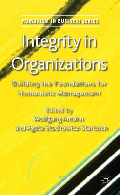 Integrity in Organizations: Building the Foundations for Humanistic Management - Amann, W. (Editor), and Stachowicz-Stanusch, A. (Editor)