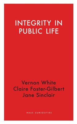 Integrity in Public Life - White, Vernon, and Foster-Gilbert, Claire, and Sinclair, Jane