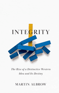 Integrity: The Rise of a Distinctive Western Idea and Its Destiny