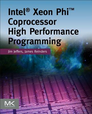 Intel Xeon Phi Coprocessor High-Performance Programming - Jeffers, James, and Reinders, James