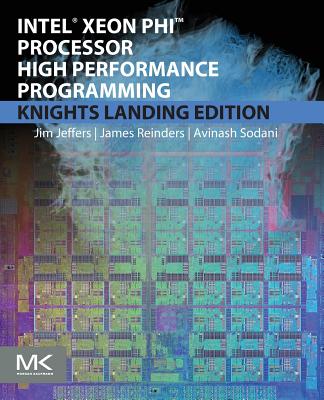 Intel Xeon Phi Processor High Performance Programming: Knights Landing Edition - Jeffers, James, and Reinders, James, and Sodani, Avinash
