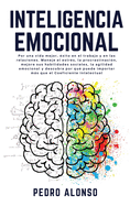 Inteligencia Emocional: Por una vida mejor, ?xito en el trabajo y en las relaciones. Maneje el estr?s, la procrastinaci?n, mejore sus habilidades sociales, la agilidad emocional y descubra por qu? puede importar ms que el Coeficiente Intelectual