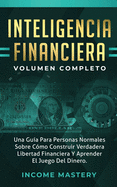 Inteligencia Financiera: Una Gua Para Personas Normales Sobre Cmo Construir Verdadera Libertad Financiera Y Aprender El Juego Del Dinero Volumen Completo