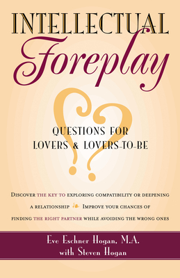 Intellectual Foreplay: A Book of Questions for Lovers and Lovers-To-Be - Hogan, Eve Eschner, M a, and Hogan, Steve