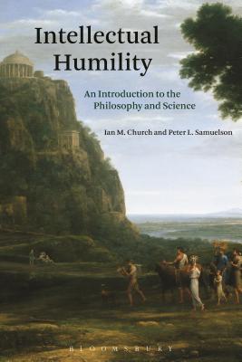 Intellectual Humility: An Introduction to the Philosophy and Science - Church, Ian M, and Samuelson, Peter L