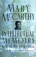 Intellectual Memoirs: New York, 1936-1938 - McCarthy, Mary, and Hardwick, Elizabeth (Introduction by)
