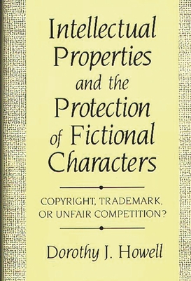 Intellectual Properties and the Protection of Fictional Characters: Copyright, Trademark, or Unfair Competition? - Howell, Dorothy J