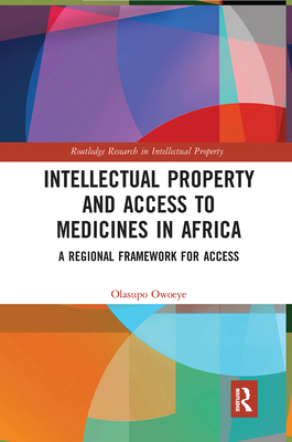 Intellectual Property and Access to Medicines in Africa: A Regional Framework for Access - Owoeye, Olasupo