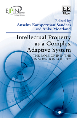Intellectual Property as a Complex Adaptive System: The Role of IP in the Innovation Society - Kamperman Sanders, Anselm (Editor), and Moerland, Anke (Editor)