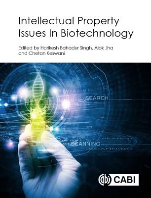 Intellectual Property Issues In Biotechnology - Bahadur Singh, Harikesh (Editor), and Jha, Alok, Dr. (Editor), and Keswani, Chetan, Dr. (Editor)