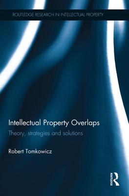 Intellectual Property Overlaps: Theory, Strategies, and Solutions - Tomkowicz, Robert