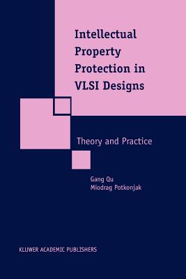 Intellectual Property Protection in VLSI Designs: Theory and Practice - Gang Qu, and Potkonjak, Miodrag