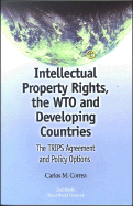 Intellectual Property Rights, the Wto and Developing Countries: The Trips Agreement and Policy Options
