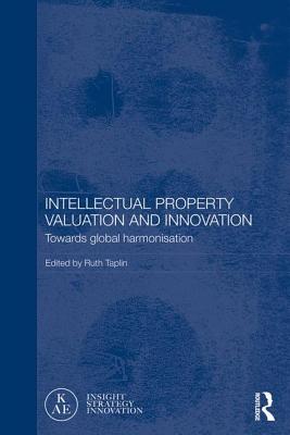 Intellectual Property Valuation and Innovation: Towards global harmonisation - Taplin, Ruth (Editor)