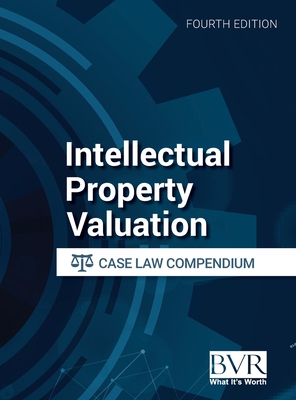 Intellectual Property Valuation Case Law Compendium, Fourth Edition - Bvr (Contributions by)