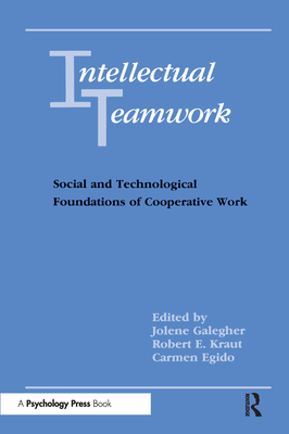 Intellectual Teamwork: Social and Technological Foundations of Cooperative Work - Galegher, Jolene (Editor), and Kraut, Robert E (Editor), and Egido, Carmen (Editor)