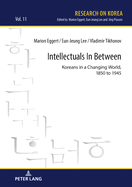 Intellectuals in Between: Koreans in a Changing World, 1850 to 1945