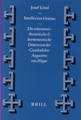 Intellectus Gratiae: Die Erkenntnistheoretische Und Hermeneutische Dimension Der Gnadenlehre Augustins Von Hippo - Lssl, Josef