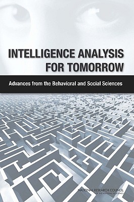 Intelligence Analysis for Tomorrow: Advances from the Behavioral and Social Sciences - National Research Council, and Division of Behavioral and Social Sciences and Education, and Board on Behavioral Cognitive...
