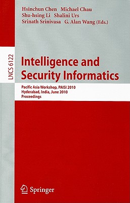 Intelligence and Security Informatics: Pacific Asia Workshop, PAISI 2010 Hyderabad, India, June 21, 2010 Proceedings - Chen, Hsinchun (Editor), and Chau, Michael (Editor), and Li, Shu-Hsing (Editor)