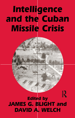 Intelligence and the Cuban Missile Crisis - Blight, James G (Editor), and Welch, David a (Editor)