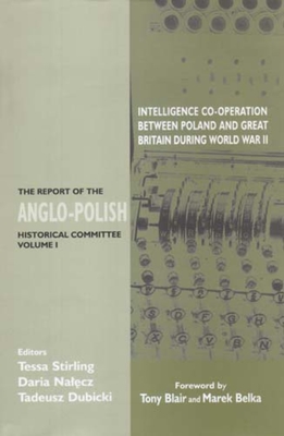 Intelligence Co-Operation Between Poland and Great Britain During World War II: The Report of the Anglo-Polish Historical Committee Volume 1 - Stirling, Tessa (Editor), and Nalecz, Daria (Editor), and Dubicki, Tadeusz (Editor)