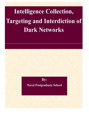 Intelligence Collection, Targeting and Interdiction of Dark Networks - Naval Postgraduate School