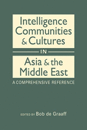 Intelligence Communities and Cultures in Asia and the Middle East: A Comprehensive Reference