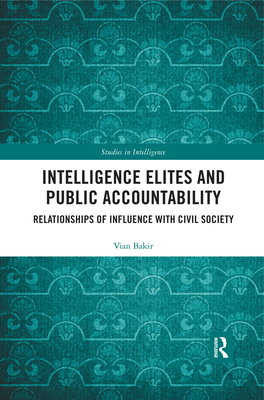 Intelligence Elites and Public Accountability: Relationships of Influence with Civil Society - Bakir, Vian